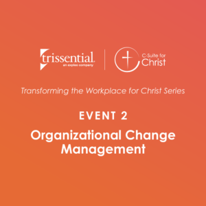 Transforming the Workplace for Christ Series: Organizational Change Management